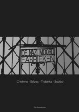 De Nazi moordfabrieken De Nazi moordfabrieken, Chelmno - Belzec - Treblinka - Sobibor