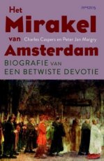 Het mirakel van Amsterdam, Biografie van een betwi Het mirakel van Amsterdam. Biografie van een betwiste devotie